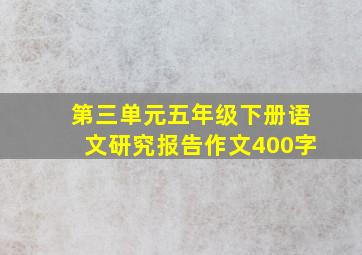 第三单元五年级下册语文研究报告作文400字