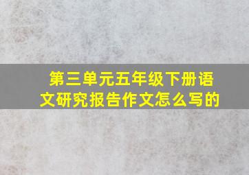 第三单元五年级下册语文研究报告作文怎么写的