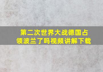 第二次世界大战德国占领波兰了吗视频讲解下载