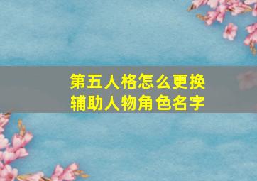 第五人格怎么更换辅助人物角色名字