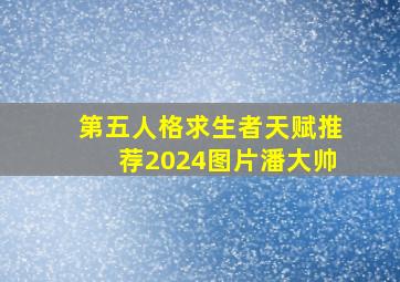 第五人格求生者天赋推荐2024图片潘大帅