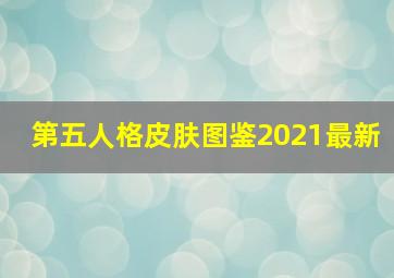 第五人格皮肤图鉴2021最新