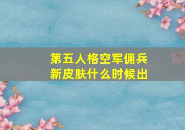 第五人格空军佣兵新皮肤什么时候出