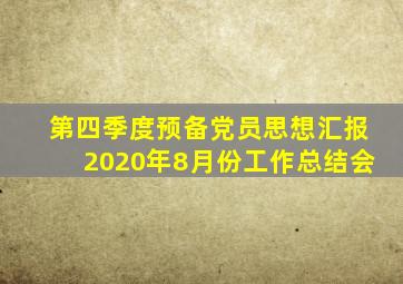 第四季度预备党员思想汇报2020年8月份工作总结会