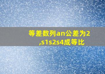 等差数列an公差为2,s1s2s4成等比