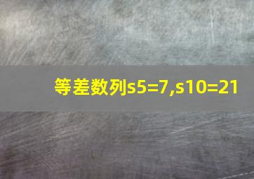 等差数列s5=7,s10=21