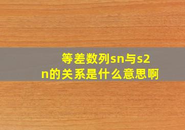 等差数列sn与s2n的关系是什么意思啊