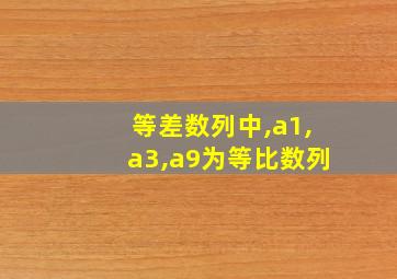 等差数列中,a1,a3,a9为等比数列