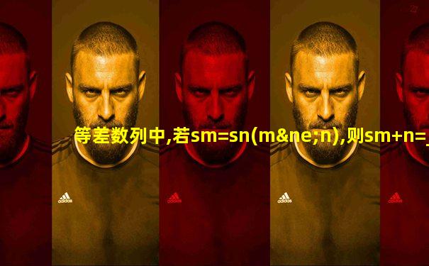 等差数列中,若sm=sn(m≠n),则sm+n=_____