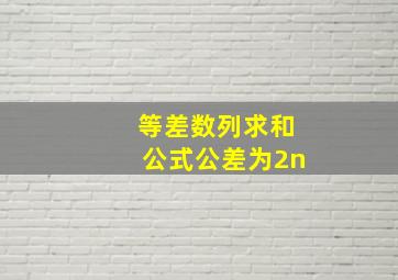 等差数列求和公式公差为2n