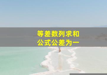 等差数列求和公式公差为一