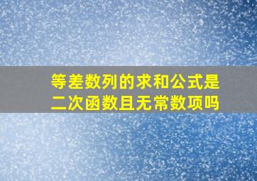 等差数列的求和公式是二次函数且无常数项吗