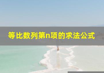 等比数列第n项的求法公式