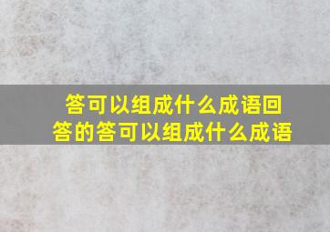 答可以组成什么成语回答的答可以组成什么成语