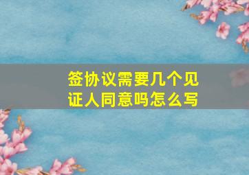 签协议需要几个见证人同意吗怎么写