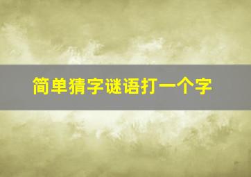 简单猜字谜语打一个字