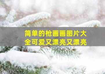 简单的枪画画图片大全可爱又漂亮又漂亮