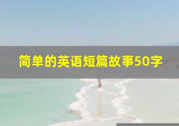 简单的英语短篇故事50字