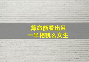 算命能看出另一半相貌么女生