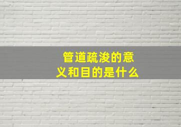 管道疏浚的意义和目的是什么