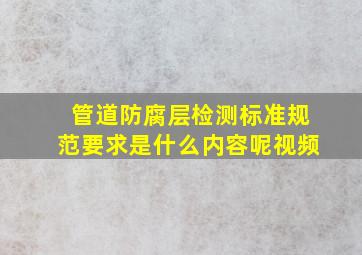 管道防腐层检测标准规范要求是什么内容呢视频