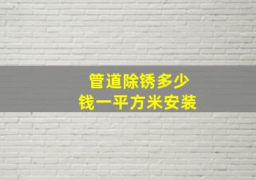 管道除锈多少钱一平方米安装