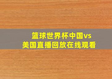 篮球世界杯中国vs美国直播回放在线观看