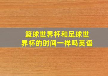 篮球世界杯和足球世界杯的时间一样吗英语