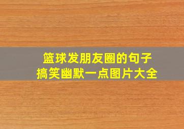 篮球发朋友圈的句子搞笑幽默一点图片大全