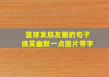 篮球发朋友圈的句子搞笑幽默一点图片带字