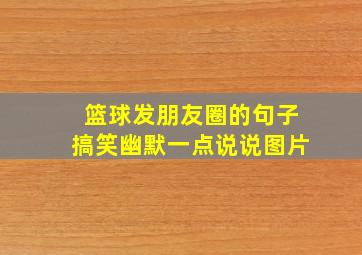 篮球发朋友圈的句子搞笑幽默一点说说图片