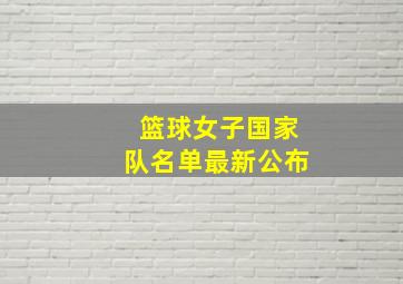 篮球女子国家队名单最新公布