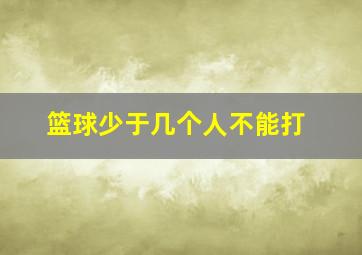 篮球少于几个人不能打