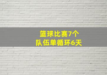 篮球比赛7个队伍单循环6天