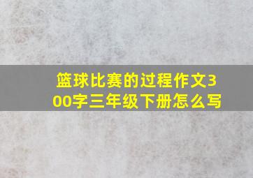 篮球比赛的过程作文300字三年级下册怎么写