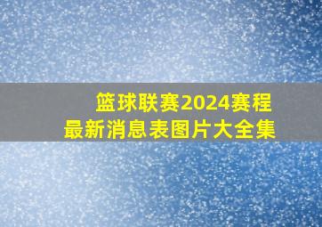 篮球联赛2024赛程最新消息表图片大全集