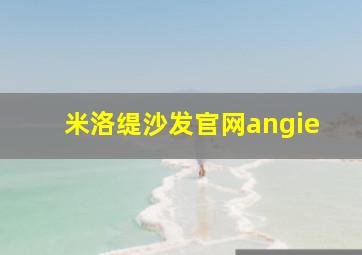 米洛缇沙发官网angie