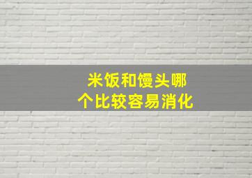 米饭和馒头哪个比较容易消化