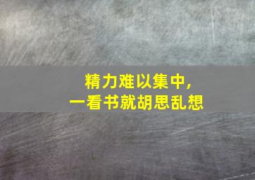 精力难以集中,一看书就胡思乱想