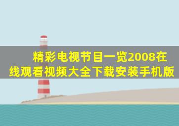 精彩电视节目一览2008在线观看视频大全下载安装手机版