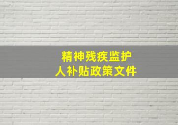 精神残疾监护人补贴政策文件