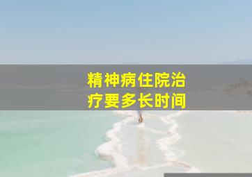 精神病住院治疗要多长时间