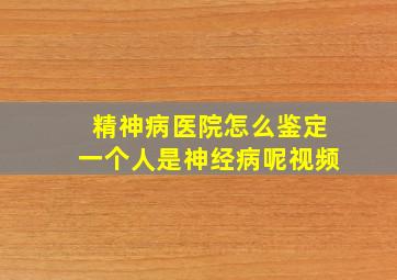 精神病医院怎么鉴定一个人是神经病呢视频