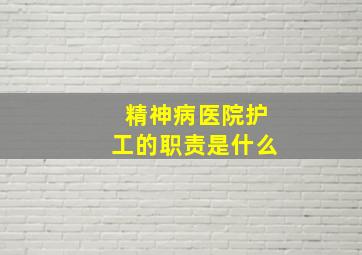 精神病医院护工的职责是什么