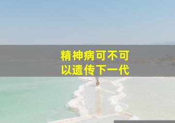 精神病可不可以遗传下一代