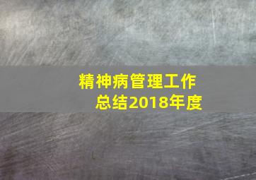 精神病管理工作总结2018年度