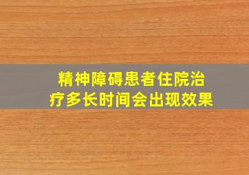 精神障碍患者住院治疗多长时间会出现效果