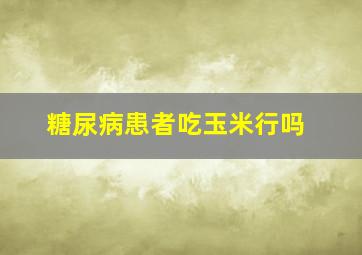 糖尿病患者吃玉米行吗