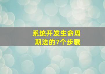 系统开发生命周期法的7个步骤