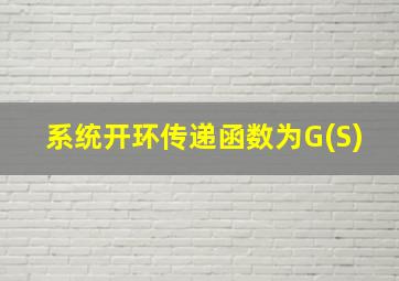 系统开环传递函数为G(S)